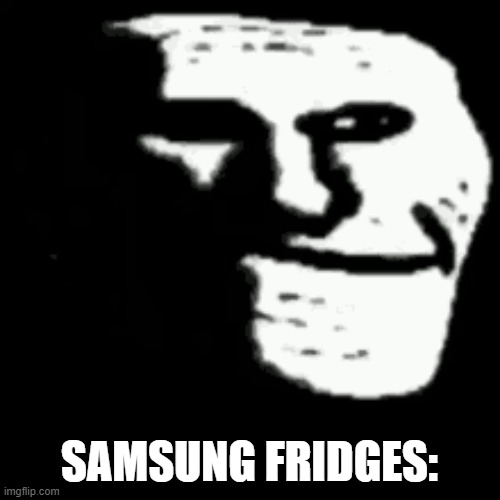 dark trollface | SAMSUNG FRIDGES: | image tagged in dark trollface | made w/ Imgflip meme maker