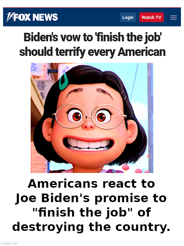 Joe Biden Wants To "Finish The Job" ! | image tagged in crooked joe biden,finish the job,inflation,afghanistan,bank failures,woke politics | made w/ Imgflip meme maker