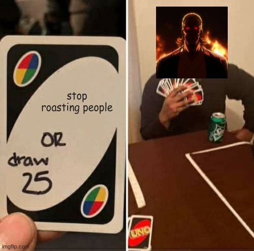 here comes packgod!!!!!!!!!111111 | stop roasting people | image tagged in memes,uno draw 25 cards,roasted,friday night funkin,ishowspeed,discord | made w/ Imgflip meme maker