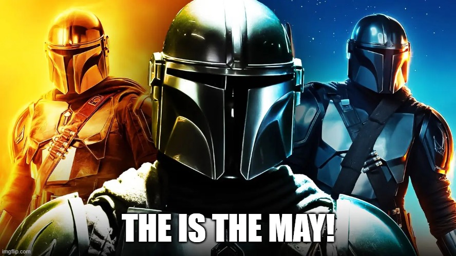 THE IS THE MAY! | image tagged in star wars,may the 4th,the mandalorian,mandalorian,star wars meme,star wars memes | made w/ Imgflip meme maker