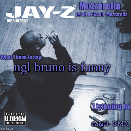The Blueprint | ngl bruno is funny; Angel- DMX | image tagged in the blueprint | made w/ Imgflip meme maker