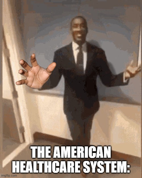 smiling black guy in suit | THE AMERICAN HEALTHCARE SYSTEM: | image tagged in smiling black guy in suit | made w/ Imgflip meme maker