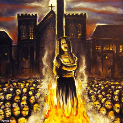 Woman Burned at Stake | image tagged in woman burned at stake | made w/ Imgflip meme maker