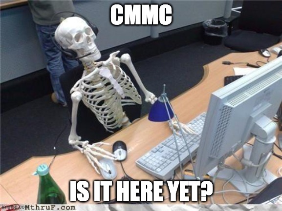 Waiting skeleton | CMMC; IS IT HERE YET? | image tagged in waiting skeleton | made w/ Imgflip meme maker