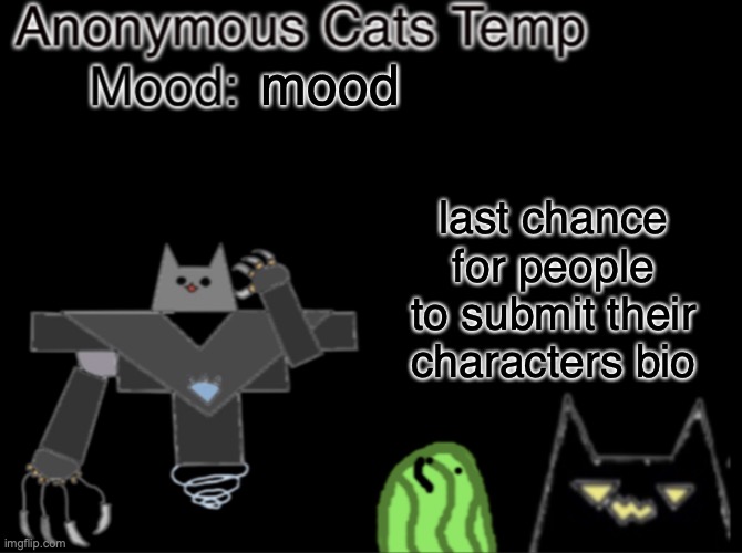 Anonymous_Cats temp | mood; last chance for people to submit their characters bio | image tagged in anonymous_cats temp | made w/ Imgflip meme maker