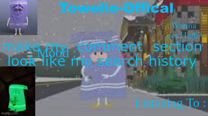 Towelie-Offical`s Template | make my  comment  section look like my search history | image tagged in towelie-offical s template | made w/ Imgflip meme maker