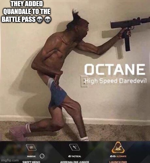 Octane high speed daredevil | THEY ADDED QUANDALE TO THE BATTLE PASS💀💀 | image tagged in octane high speed daredevil | made w/ Imgflip meme maker