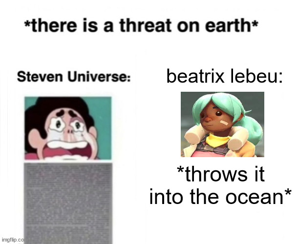 *There is a threat on earth* | beatrix lebeu:; *throws it into the ocean* | image tagged in there is a threat on earth | made w/ Imgflip meme maker