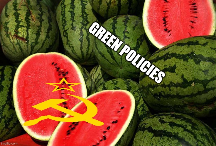 Watermelon politics | GREEN POLICIES | image tagged in watermelons,communism | made w/ Imgflip meme maker