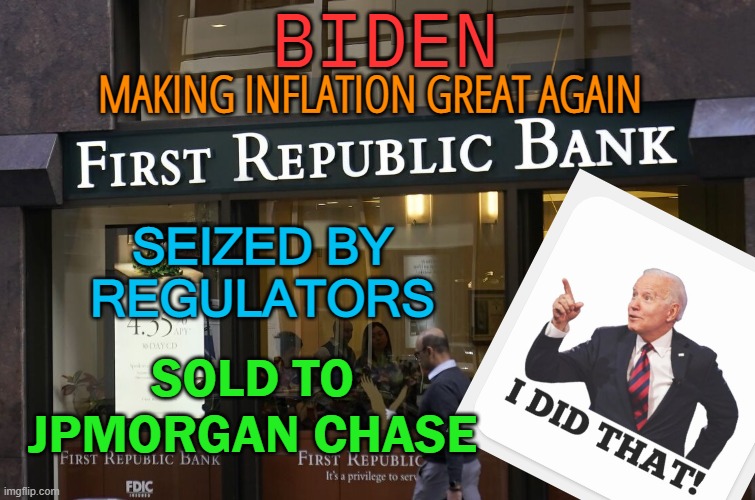 Making Inflation Great Again | BIDEN; MAKING INFLATION GREAT AGAIN; SEIZED BY REGULATORS; SOLD TO JPMORGAN CHASE | image tagged in first republic bank | made w/ Imgflip meme maker