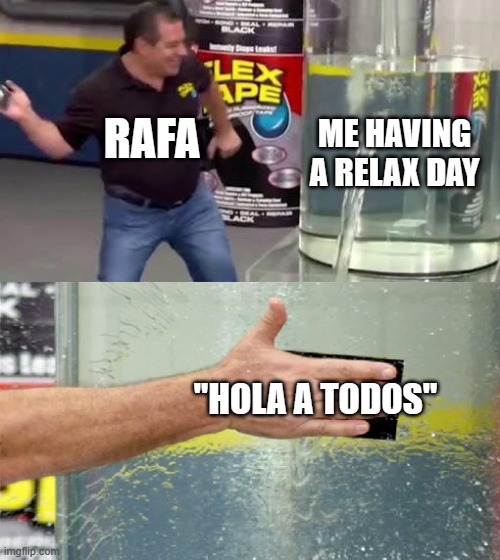Rafa Nadal and his injuries | RAFA; ME HAVING A RELAX DAY; "HOLA A TODOS" | image tagged in flex tape,tennis | made w/ Imgflip meme maker