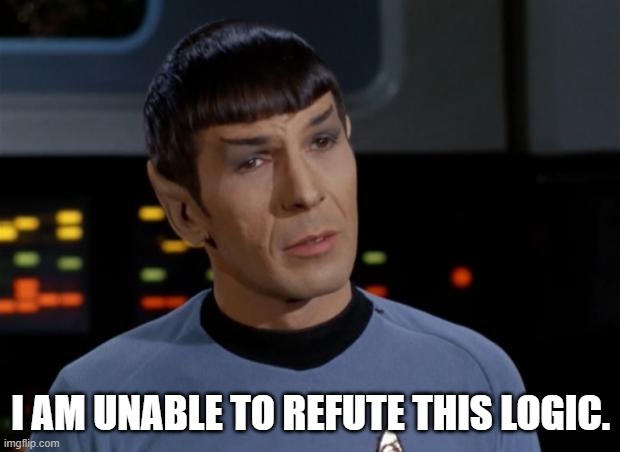 Spock Illogical | I AM UNABLE TO REFUTE THIS LOGIC. | image tagged in spock illogical | made w/ Imgflip meme maker