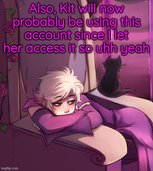 Thinking about life | Also, Kit will now probably be using this account since I let her access it so uhh yeah | image tagged in thinking about life | made w/ Imgflip meme maker
