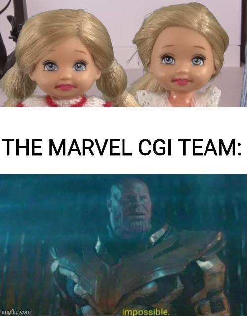 Thanos Impossible | THE MARVEL CGI TEAM: | image tagged in thanos impossible,barbie,marvel,impossible | made w/ Imgflip meme maker