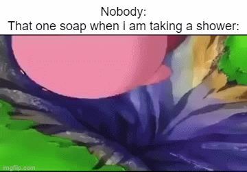 Why does my soap always keep falling?! | Nobody:
That one soap when i am taking a shower: | image tagged in gifs,soap,shower,relatable memes,memes,funny | made w/ Imgflip video-to-gif maker