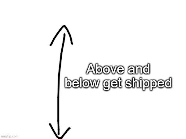 clean and simple | Above and below get shipped | made w/ Imgflip meme maker