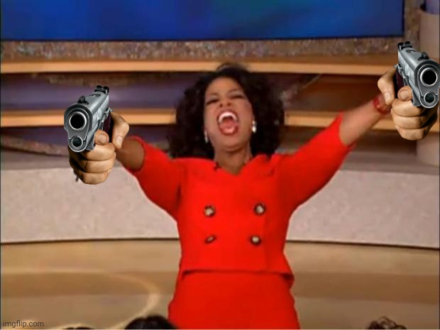 Guns | image tagged in memes,oprah you get a | made w/ Imgflip meme maker