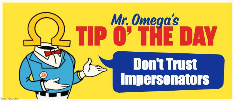 Don't Trust Impersonators | Don't Trust Impersonators | image tagged in mr omega's tip o' the day | made w/ Imgflip meme maker
