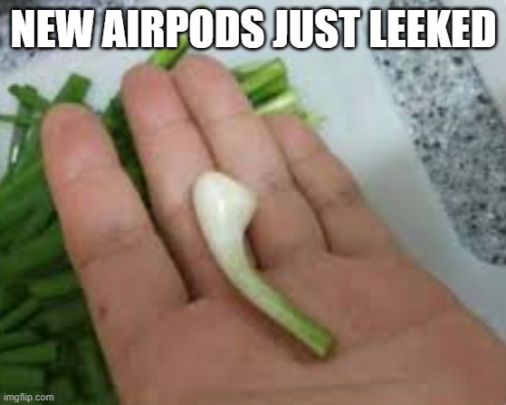 Just leeked | NEW AIRPODS JUST LEEKED | image tagged in airpods | made w/ Imgflip meme maker