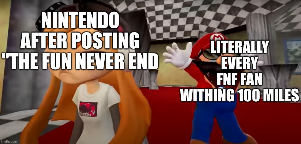 BROOoooooooo | LITERALLY EVERY FNF FAN WITHING 100 MILES; NINTENDO AFTER POSTING "THE FUN NEVER END | image tagged in smg4 mario dance,fnf,nintendo | made w/ Imgflip meme maker
