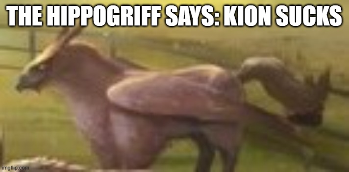 Hippogriff | THE HIPPOGRIFF SAYS: KION SUCKS | image tagged in hippogriff | made w/ Imgflip meme maker