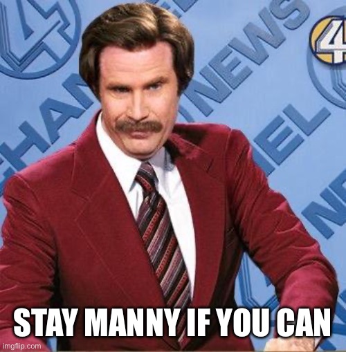 Stay Classy | STAY MANNY IF YOU CAN | image tagged in stay classy | made w/ Imgflip meme maker