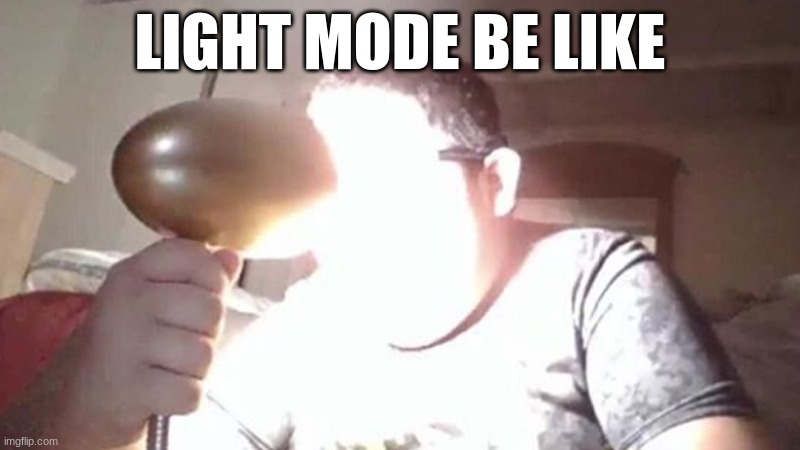 kid shining light into face | LIGHT MODE BE LIKE | image tagged in kid shining light into face | made w/ Imgflip meme maker