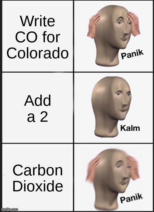 Panik Kalm Panik | Write CO for Colorado; Add a 2; Carbon Dioxide | image tagged in memes,panik kalm panik | made w/ Imgflip meme maker