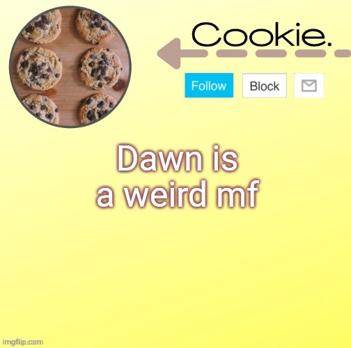 Why would you admit to eating boogers ? | Dawn is a weird mf | image tagged in suga's temp for me w | made w/ Imgflip meme maker