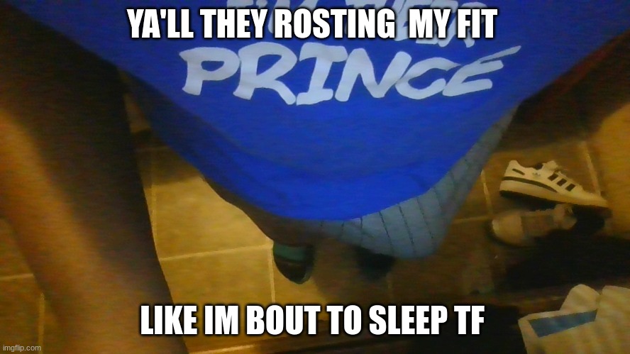 why they gotta bother me | YA'LL THEY ROSTING  MY FIT; LIKE IM BOUT TO SLEEP TF | image tagged in slides,t-shirt,shorts | made w/ Imgflip meme maker
