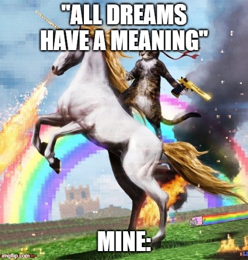 Welcome To The Internets | "ALL DREAMS HAVE A MEANING"; MINE: | image tagged in memes,welcome to the internets | made w/ Imgflip meme maker