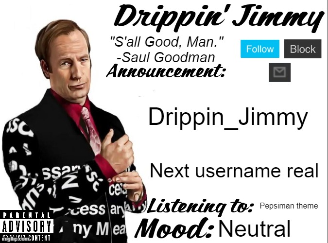 Bye chat | Drippin_Jimmy; Next username real; Pepsiman theme; Neutral | image tagged in drippin' jimmy announcement v1 | made w/ Imgflip meme maker