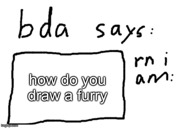 yes this is a genuine question | how do you draw a furry | image tagged in official badlydrawnaxolotl announcement temp | made w/ Imgflip meme maker