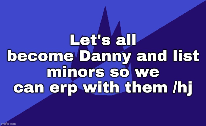 MSMG Dark Blue 2023 Flag | Let's all become Danny and list minors so we can erp with them /hj | image tagged in msmg dark blue 2023 flag | made w/ Imgflip meme maker