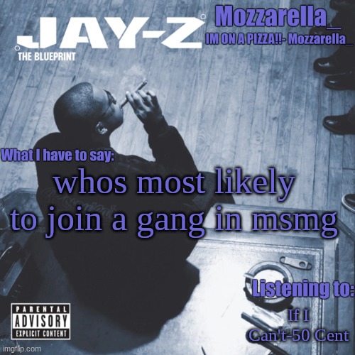 The Blueprint | whos most likely to join a gang in msmg; If I Can't-50 Cent | image tagged in the blueprint | made w/ Imgflip meme maker
