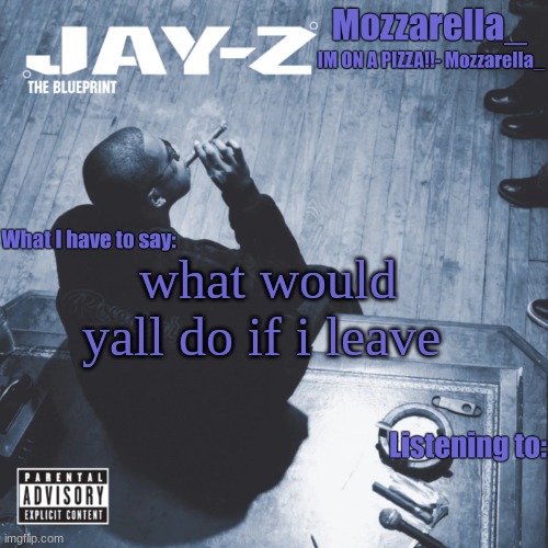 The Blueprint | what would yall do if i leave | image tagged in the blueprint | made w/ Imgflip meme maker