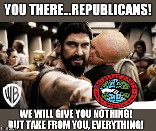 YOU THERE…REPUBLICANS! WE WILL GIVE YOU NOTHING! BUT TAKE FROM YOU, EVERYTHING! | image tagged in joe biden,socialism,republicans,donald trump | made w/ Imgflip meme maker