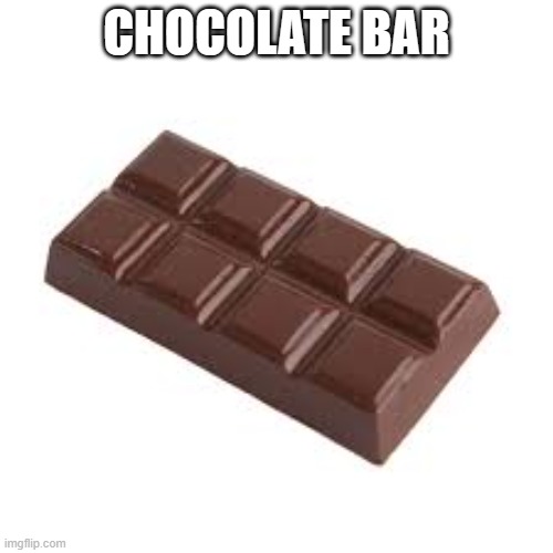 chocolate bar | CHOCOLATE BAR | image tagged in chocolate bar | made w/ Imgflip meme maker