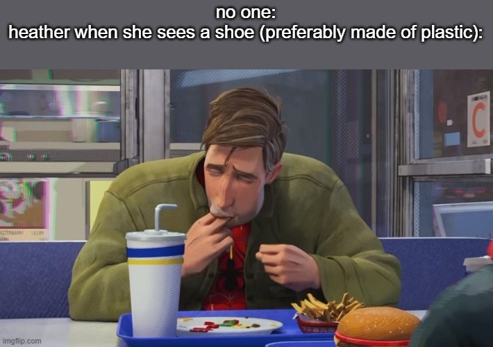 Spiderman Eating | no one:
heather when she sees a shoe (preferably made of plastic): | image tagged in spiderman eating | made w/ Imgflip meme maker