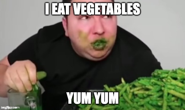 Nikocado avocado | I EAT VEGETABLES; YUM YUM | image tagged in nikocado avocado | made w/ Imgflip meme maker