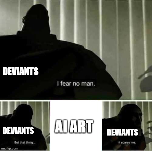 "AI is theft," this community always says. | DEVIANTS; AI ART; DEVIANTS; DEVIANTS | image tagged in i fear no man,ai art,deviantart,ai | made w/ Imgflip meme maker