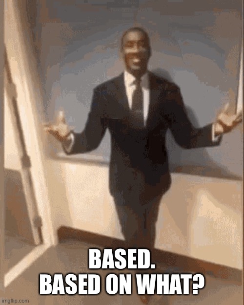 smiling black guy in suit | BASED. BASED ON WHAT? | image tagged in smiling black guy in suit | made w/ Imgflip meme maker