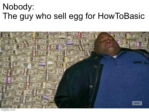 Fact of the day | Nobody:
The guy who sell egg for HowToBasic | image tagged in facts | made w/ Imgflip meme maker