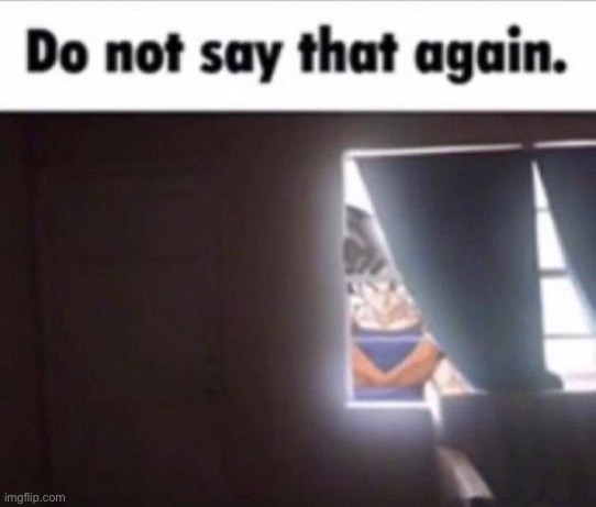 Do not say that again | image tagged in do not say that again | made w/ Imgflip meme maker