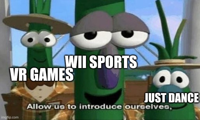 Allow Us to Introduce Ourselves | WII SPORTS JUST DANCE VR GAMES | image tagged in allow us to introduce ourselves | made w/ Imgflip meme maker