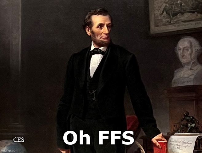 Lincoln FFS | CES; Oh FFS | image tagged in frustration,abraham lincoln,funny memes | made w/ Imgflip meme maker