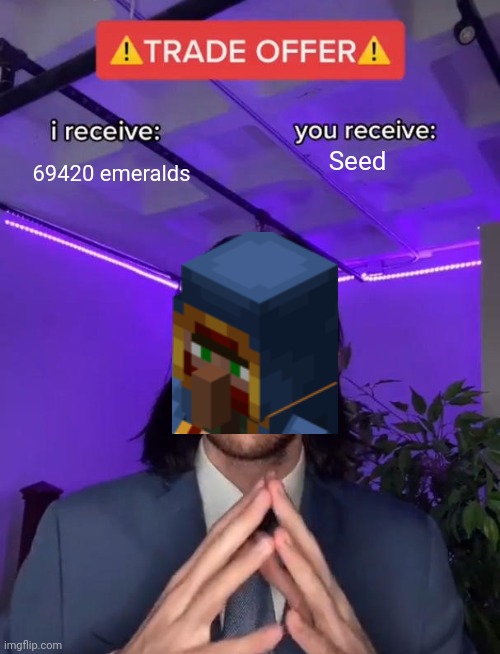 True af | 69420 emeralds; Seed | image tagged in trade offer | made w/ Imgflip meme maker