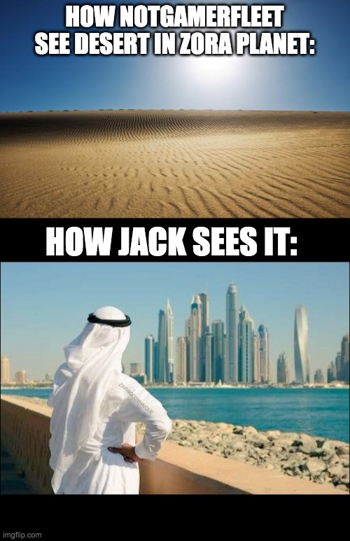 HOW NOTGAMERFLEET SEE DESERT IN ZORA PLANET:; HOW JACK SEES IT: | image tagged in desert,dubai | made w/ Imgflip meme maker
