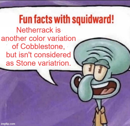 Facts | Netherrack is another color variation of Cobblestone, but isn't considered as Stone variatrion. | image tagged in fun facts with squidward | made w/ Imgflip meme maker