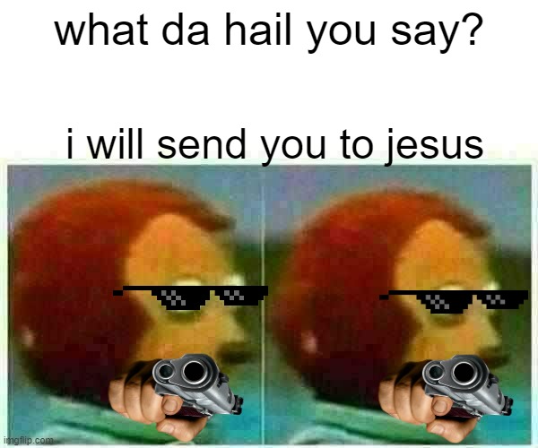 Monkey Puppet | what da hail you say? i will send you to jesus | image tagged in memes,monkey puppet | made w/ Imgflip meme maker